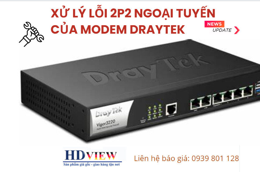 XỬ LÝ LỖI 2P2 NGOẠI TUYẾN CỦA MODEM DRAYTEK