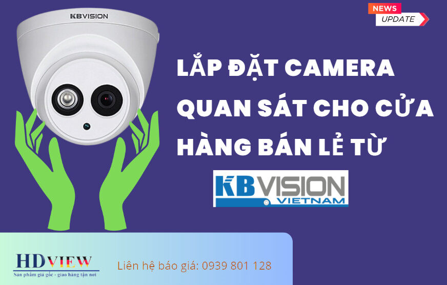LẮP ĐẶT CAMERA QUAN SÁT CHO CỬA HÀNG BÁN LẺ TỪ KBVISION